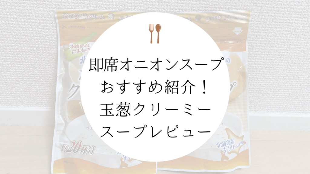食べてきた即席オニオンスープのおすすめを紹介！玉葱クリーミースープもレビュー