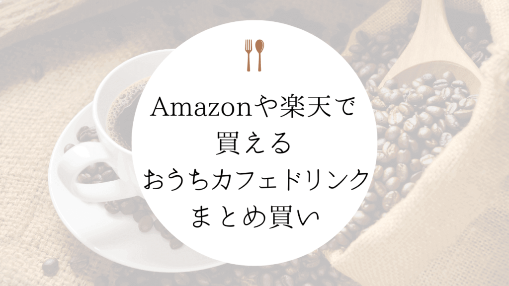 【おうちカフェ】Amazonや楽天でまとめ買いできるおすすめドリンク１０選